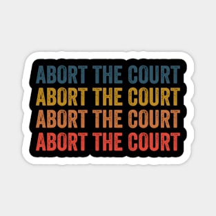 Abort The Courts Pro Choice Magnet