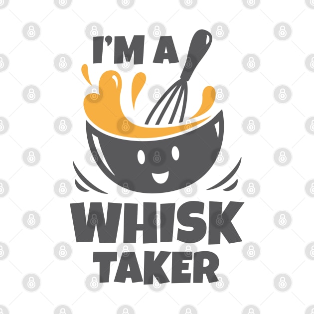 I'm A Whisk Taker by LuckyFoxDesigns