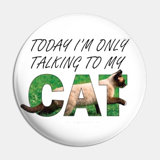 Today I'm only talking to my cat - Siamese cat oil painting word art Pin
