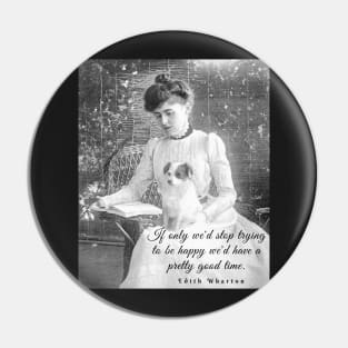 Edith Wharton portrait and quote:'If only we'd stop trying to be happy, we could have a pretty good time.' Pin