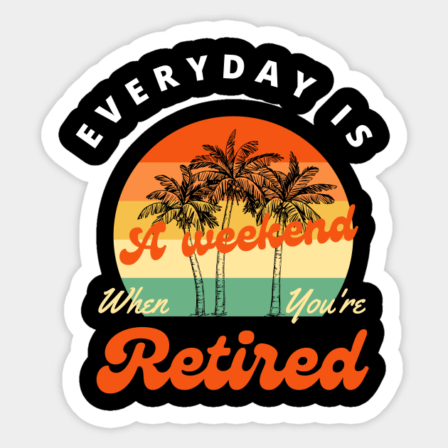 Retired Everyday Is A Weekend Funny Retirement' Sticker