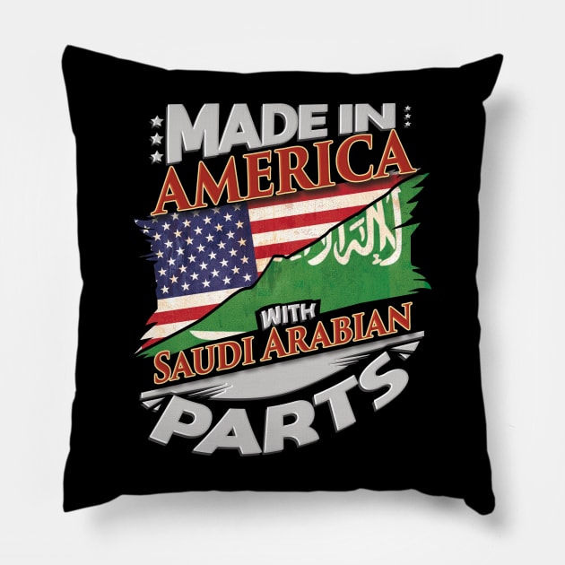 Made In America With Saudi Arabian Parts - Gift for Saudi Arabian From Saudi Arabia Pillow by Country Flags