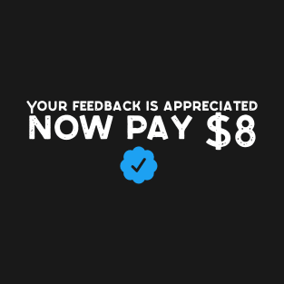 Your Feedback Is Appreciated Now Pay $8 Social Media Blue Badge Sarcastic T-Shirt