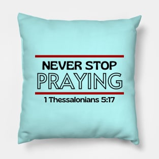 Never Stop Praying | Christian Saying Pillow