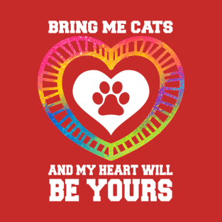 Bring me cats and my heart will be yours T-Shirt