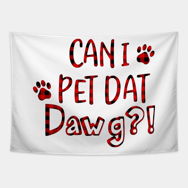 Can I Pet Dat Dawg Red Plaid Buffalo Shirt, Can I Pet That Dog, Funny Dog Shirt Tapestry by Bruna Clothing