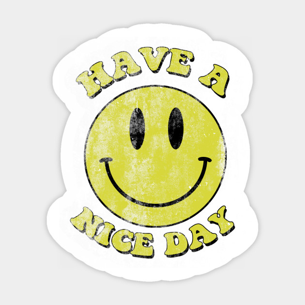 Have A Nice Day Distressed Have A Nice Day Sticker Teepublic