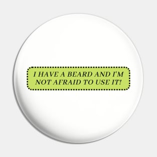 I have a beard and am not afraid to use it- a beard lovers gift Pin