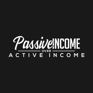 Passive Income over Active Income T-Shirt