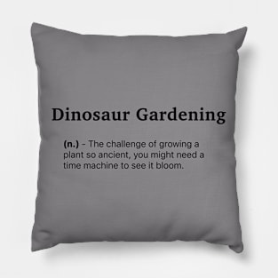 Definition of Dinosaur Gardening (n.) - The challenge of growing a plant so ancient, you might need a time machine to see it bloom. Pillow