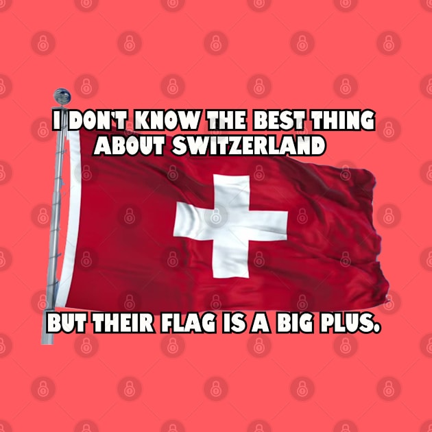 I don't know the best thing about Switzerland... by Among the Leaves Apparel