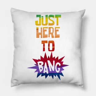 Just Here to Bang Pillow