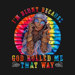 I'm Blunt Because God Rolled Me That Way Hippie Girl T-Shirt