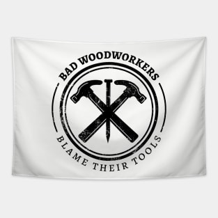 Bad Woodworkers Blame Their Tools, funny craftsmen, carpenter Tapestry