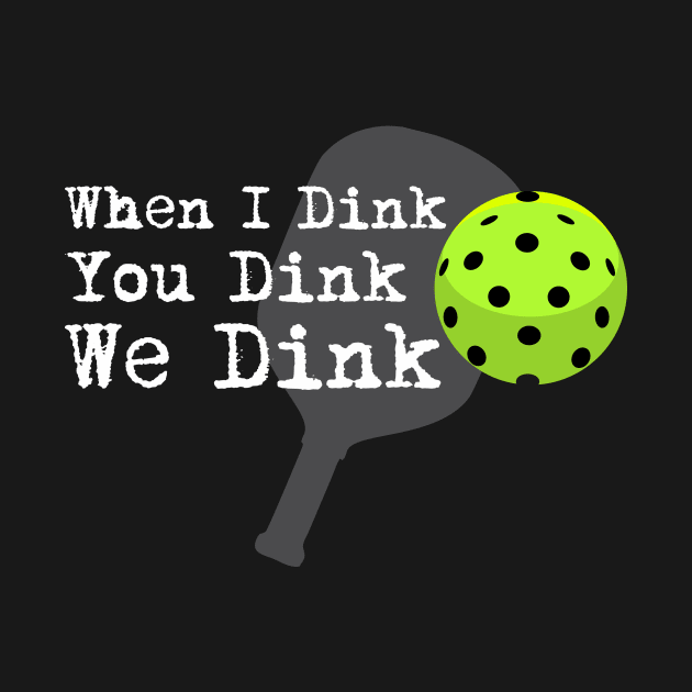 Pickleball - When I dink, you dink, we dink by 2COOL Tees