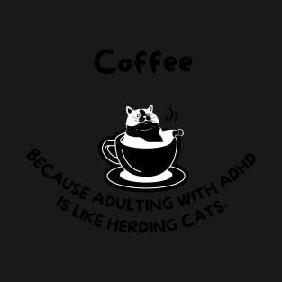 Coffee, because adulting with ADHD is like herding cats T-Shirt