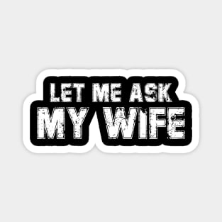 Let Me Ask My Wife Funny Husband Magnet