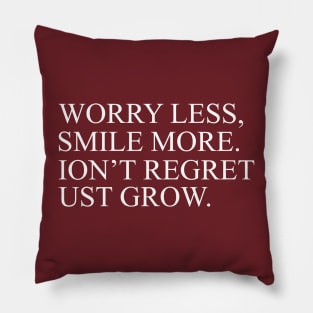 Worry Less, Smile More. Ion't Regret Ust Grow Inspirational Pillow