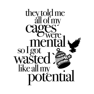 They Told Me All Of My Cages Were Mental So I Got Wasted Like All My Potential T-Shirt