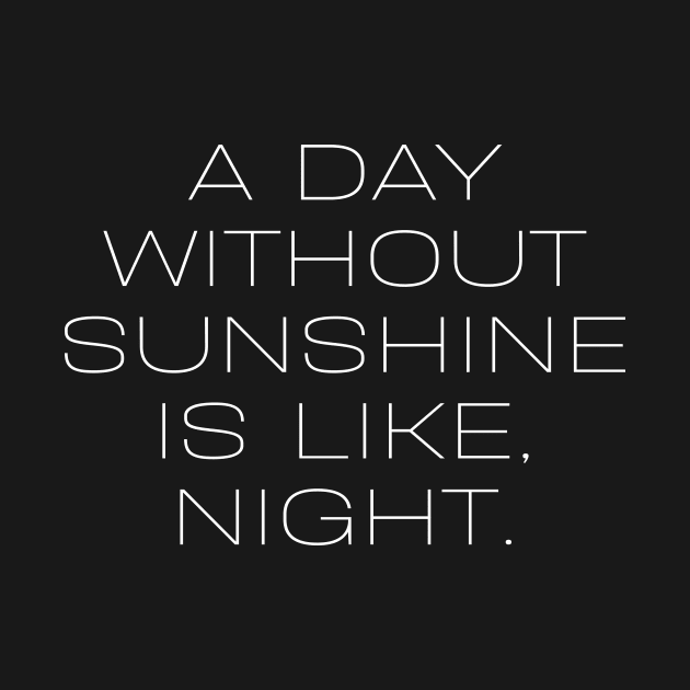 A day without sunshine is like, night by Word and Saying