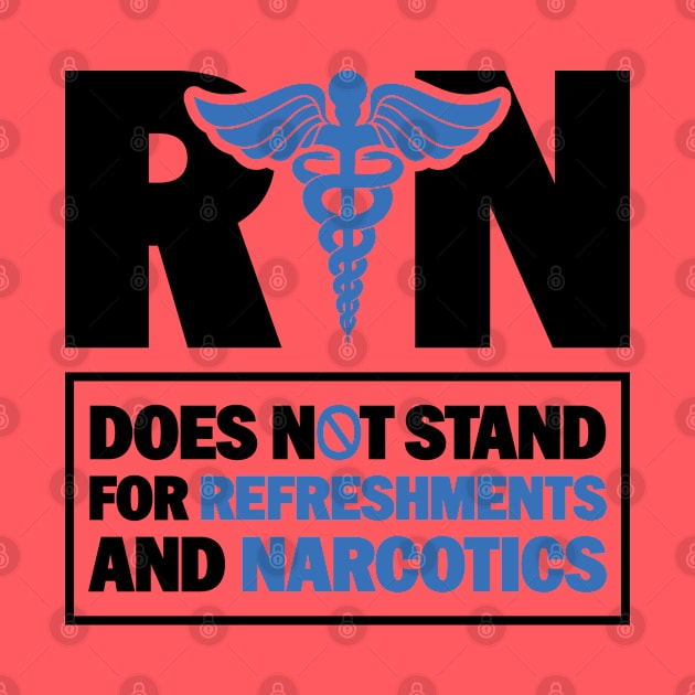 Funny Registered Nurse Quote - RN Does Not Stand For Refreshments And Narcotics by BenTee