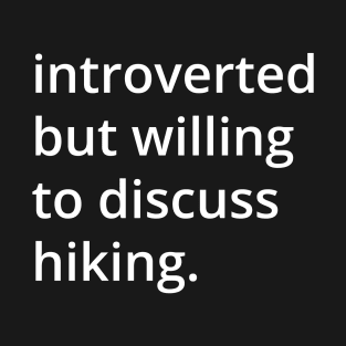 introverted but willing to discuss hiking. T-Shirt