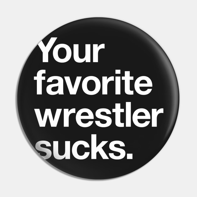 Your Favorite Wrestler Sucks Pin by Heel Shirts
