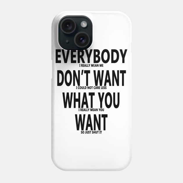 Sarcastic Saying - Everybody Dont Want What You Want Phone Case by NimbleMuse