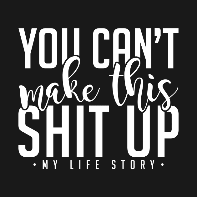 You Can't Make This Shit Up My Life Story by Rengaw Designs