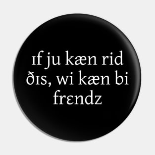 If You Can Read This, We Can Be Friends (in IPA) Pin