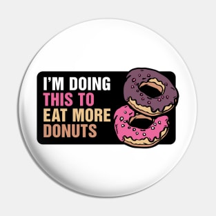 I'm Doing This to Eat More Donuts Pin