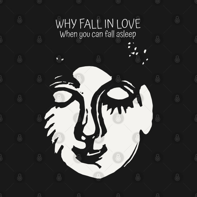 Why fall in love when you can fall asleep by KewaleeTee