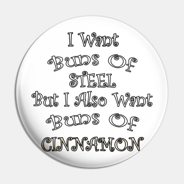 I Want BUNS OF STEEL But I Also Want BUNS OF CINNAMON Graphic Distressed designed Gifts Pin by tamdevo1