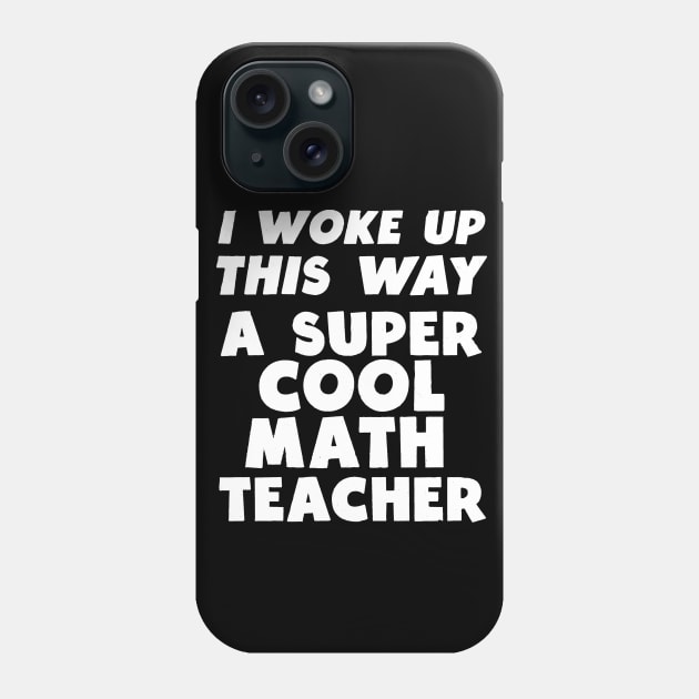 I Woke Up This Way A Super Cool Math Teacher Phone Case by AutomaticSoul