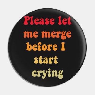 Please Let Me Merge Before I Start Crying Pin