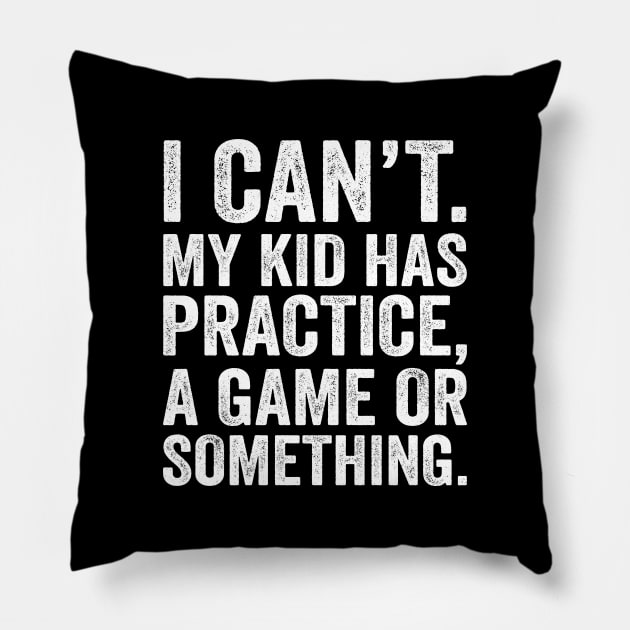 I Cant My Kid Has Practice A Game Or Something Pillow by DragonTees