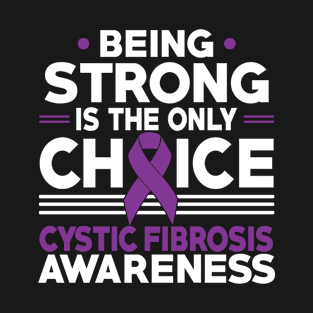 Being Strong Is The Only Choice Cystic Fibrosis Awareness T-Shirt