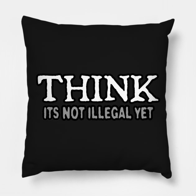 Think (its not illegal yet) Pillow by NineBlack