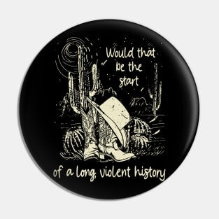 Would That Be The Start Of A Long, Violent History Love Music Boot Hat Cowgirl Pin