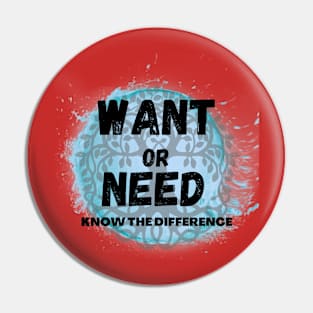 Want or Need Pin