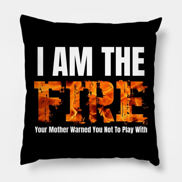 I Am The Fire Your Mother Warned You Not To Play With Pillow by Ashley-Bee