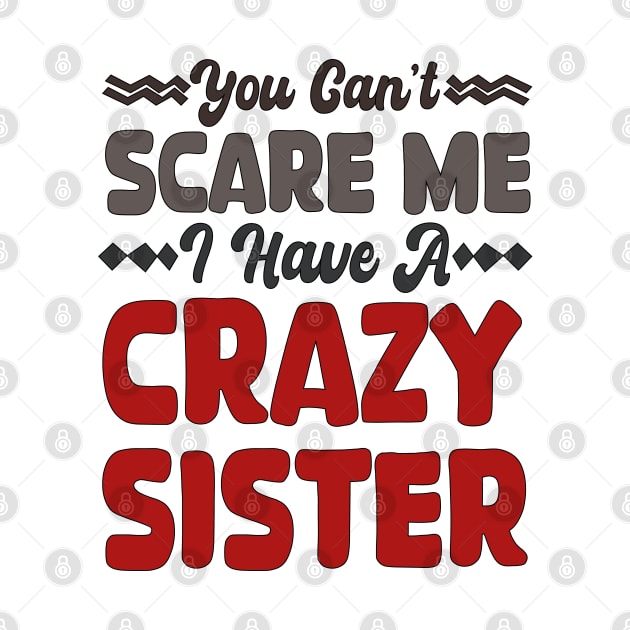 You Can't Scare Me I Have A Crazy Sister by mdr design