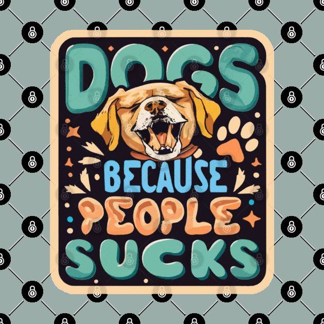Dogs: Because people suck by ArtfulDesign