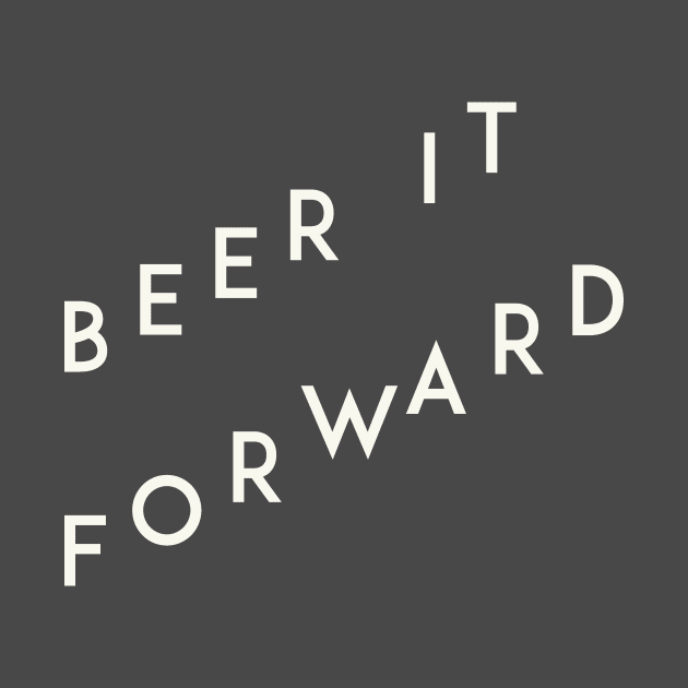 Beer It Forward by calebfaires