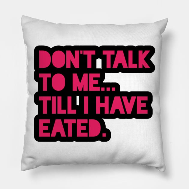 Don't Talk To Me... Till I Have Eated. Pillow by ComeBacKids