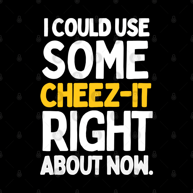 I could use some cheez-it right about now. by mksjr