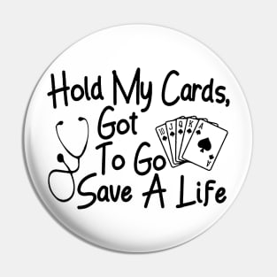 Hold My Cards, Got To Go Save A Life Pin