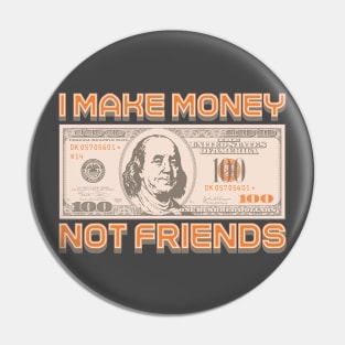 I Make Money - Not Friends Pin