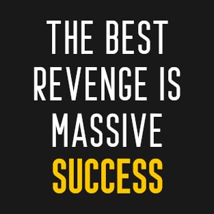 The best revenge is massive success T-Shirt