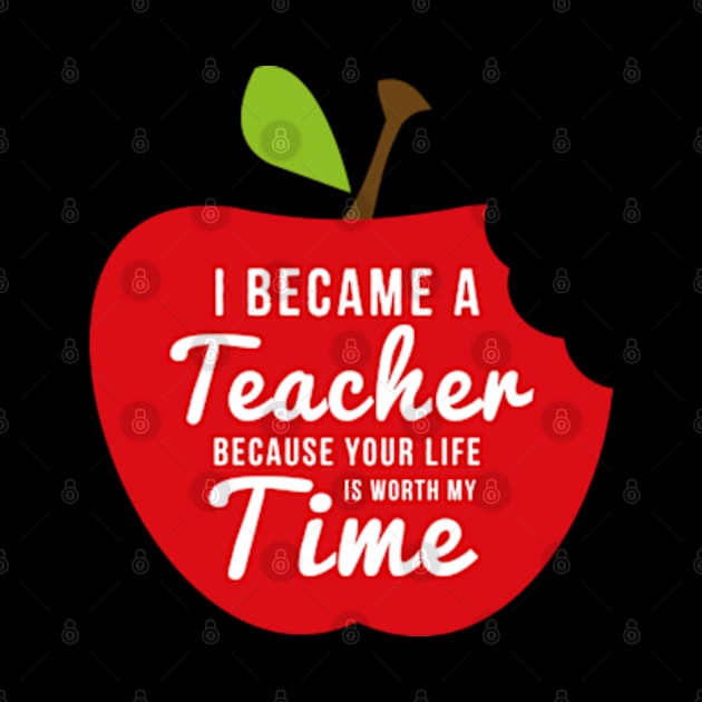 I Became A Teacher Because Your Life Is Worth My Time by deadright